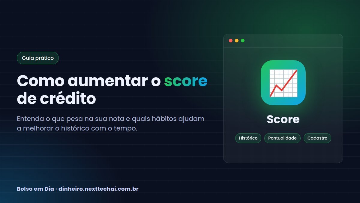 Como aumentar o score de crédito: guia prático e realista