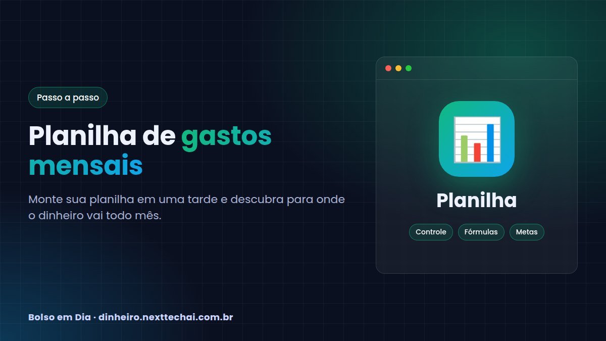 Planilha de gastos mensais: como montar a sua passo a passo